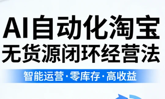 【精】夜子游·AI自动化淘宝无货源闭环经营法-离锋创库