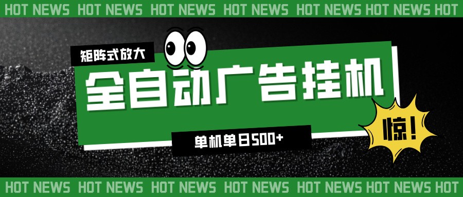 24小时全自动广告挂机，单机单日500+ 可矩阵放大操作 新手小白能轻松上手-离锋创库