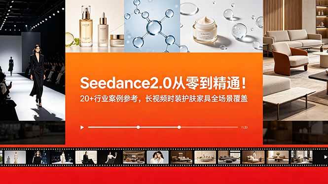 （18934期）Seedance2.0从零到精通！20+行业案例参考，长视频时装护肤家具全场景覆盖-离锋创库