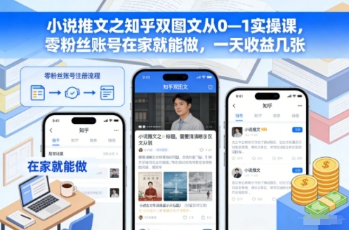 小说推文之知乎双图文从0—1实操课，零粉丝账号在家就能做，一天收益几张-离锋创库