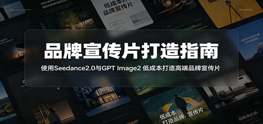 品牌宣传片打造指南：使用Seedance2.0与GPT Image2 低成本打造高端品牌宣传片-离锋创库