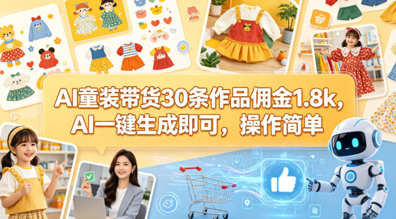 AI童装带货30条作品佣金1.8k，AI一键生成即可，操作简单-离锋创库