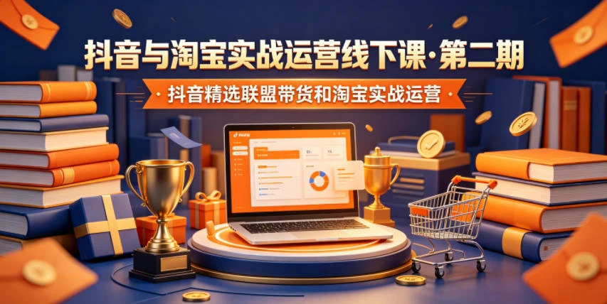【精】抖音与淘宝实战运营线下课·第二期，抖音精选联盟带货和淘宝实战运营-离锋创库