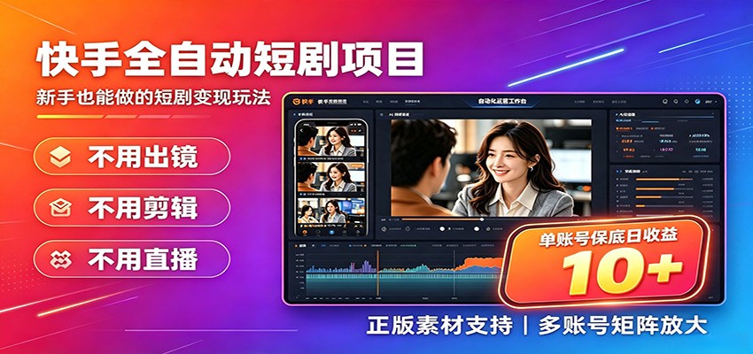 快手短剧AI全自动剪辑推广变现项目，单账号日收益保底10+-离锋创库