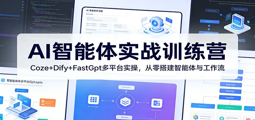 AI智能体实战训练营：Coze+Dify+FastGpt多平台实操，从零搭建智能体与工作流-离锋创库