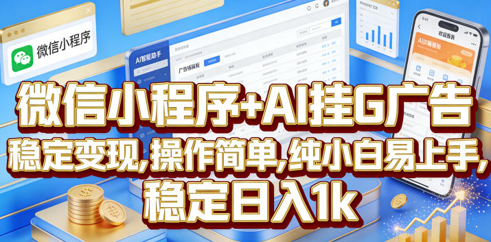 微信小程序+AI挂G广告，稳定变现，操作简单，纯小白易上手，稳定日入1k【揭秘】-离锋创库