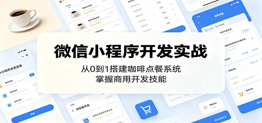 微信小程序开发实战：从0到1搭建咖啡点餐系统，掌握商用开发技能-离锋创库