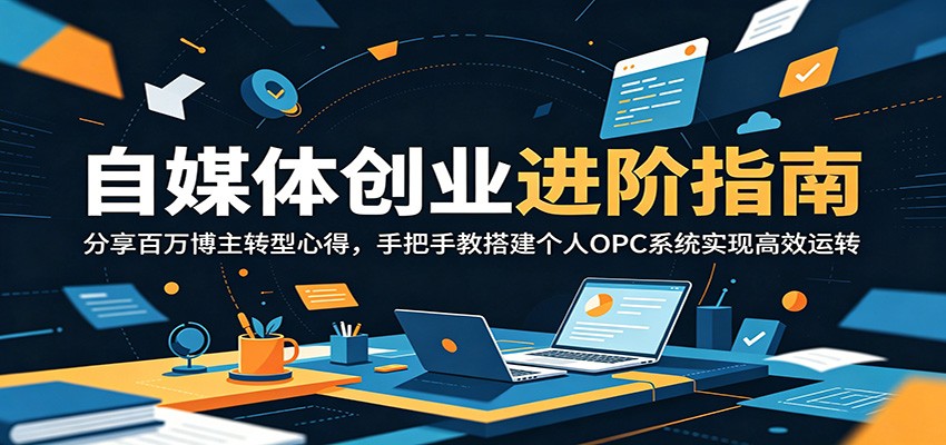 自媒体创业进阶指南:分享百万博主转型心得,手把手教搭建个人OPC系统实现高效运转-离锋创库
