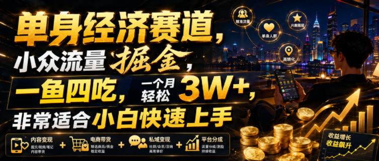 单身经济赛道,小众流量掘金,一鱼四吃,一个月轻松3W+,非常适合小白快速上手【揭秘】-离锋创库