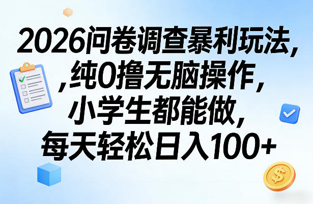 2026问卷调查暴利玩法,纯0撸无脑操作,小学生都能做,每天轻松日入100+【揭秘】 2026问卷调查暴利玩法,纯0撸无脑操作,小学生都能做,每天轻松日入100+【揭秘】