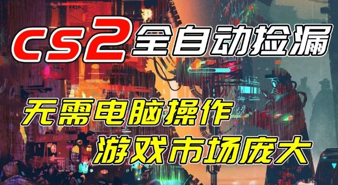 开年王炸CSGO挂G项目，单日捡漏1k+，无需电脑操作，无需进入游戏，支持任何验证【揭秘】-离锋创库