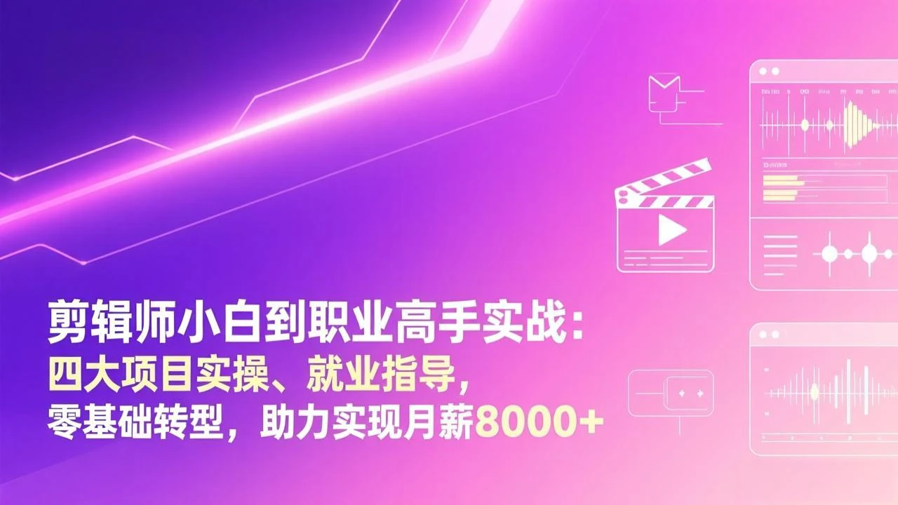 【精】剪辑师小白到职业高手实战:四大项目实操、就业指导,零基础转型,助力实现月薪8000+ 【精】剪辑师小白到职业高手实战:四大项目实操、就业指导,零基础转型,助力实现月薪8000+