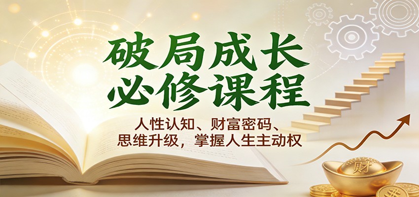 破局成长必修课2.0:人性认知、财富密码、思维升级,掌握人生主动权 破局成长必修课2.0:人性认知、财富密码、思维升级,掌握人生主动权