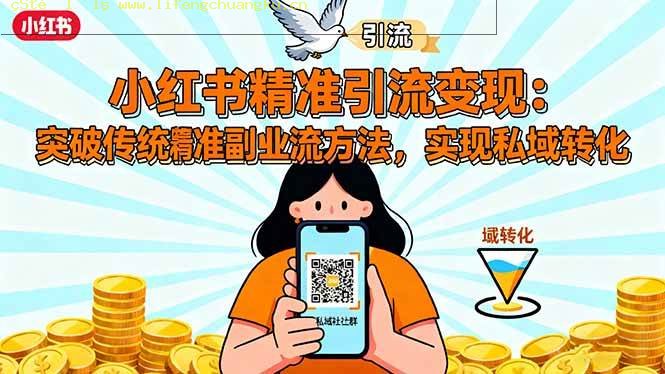 （16312期）小红书精准引流变现：突破传统副业思维，掌握精准引流方法，实现私域转化-离锋创库