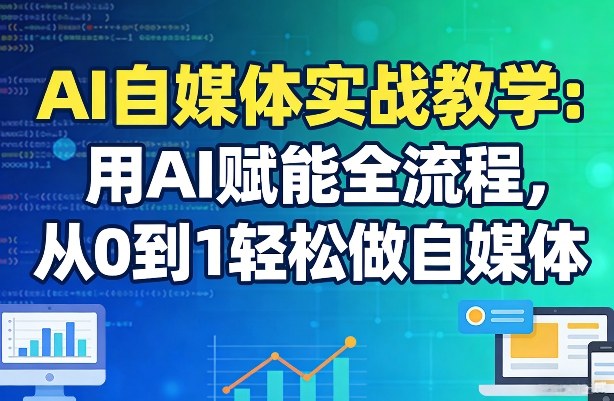 AI自媒体实战教学:用AI赋能全流程,从0到1轻松做自媒体 AI自媒体实战教学:用AI赋能全流程,从0到1轻松做自媒体