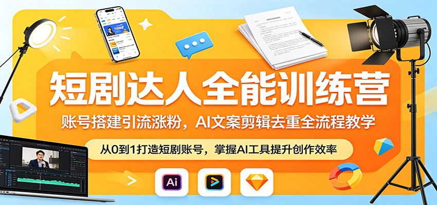短剧达人全能训练营：账号搭建引流涨粉，AI 文案剪辑去重全流程教学-离锋创库
