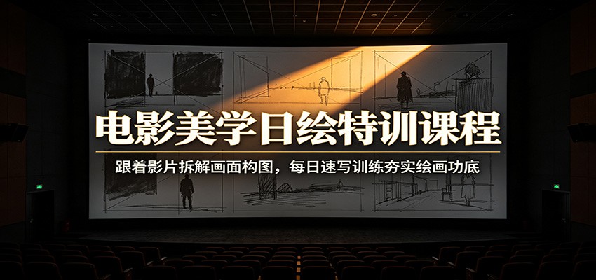 电影美学日绘特训课程：跟着影片拆解画面构图，每日速写训练夯实绘画功底-离锋创库