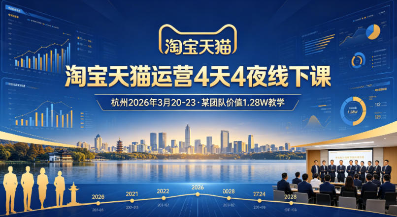 淘宝天猫运营4天4夜杭州2026年3月20-23线下课，某团队价值1.28W的教学-离锋创库