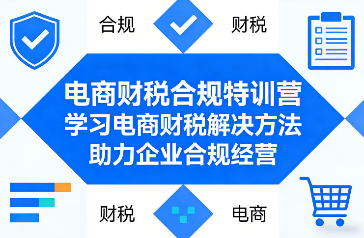 电商财税合规特训营，学习电商财税解决方法，助力企业合规经营-离锋创库