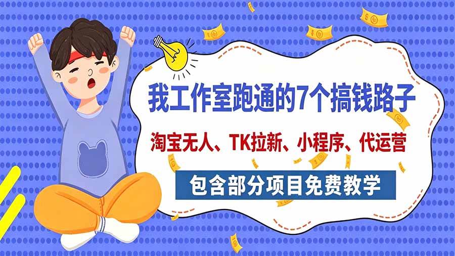 (20918期)我工作室跑通的7个搞钱路子,今天全盘托出,包含部分项目免费教学(淘宝、拉新、小程序、代运营)-离锋创库