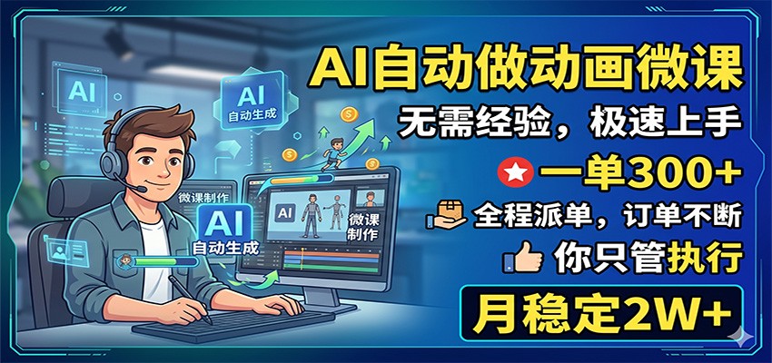 AI自动做动画微课，一单300+，全程派单，你只管执行，月稳定2W+-离锋创库