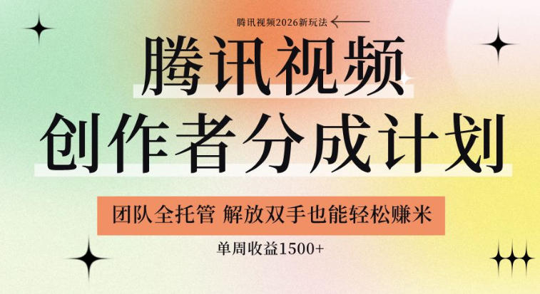 【腾讯视频创作者分成计划招募】团队全托管，解放双手也能賺米，单周收益1.5k+【揭秘】-离锋创库