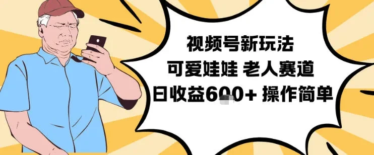 视频号新玩法，可爱娃娃视频制作教学，老人赛道，日收益6张+操作简单-离锋创库