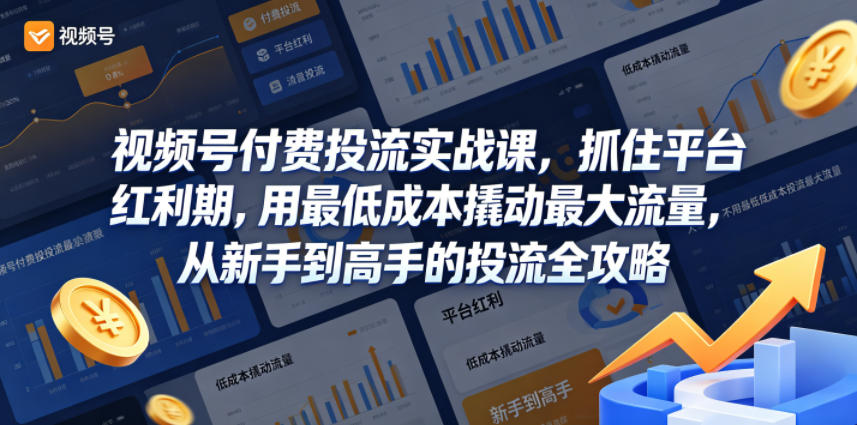 视频号付费投流实战课,抓住平台红利期,用最低成本撬动最大流量,从新手到高手的投流全攻略-离锋创库