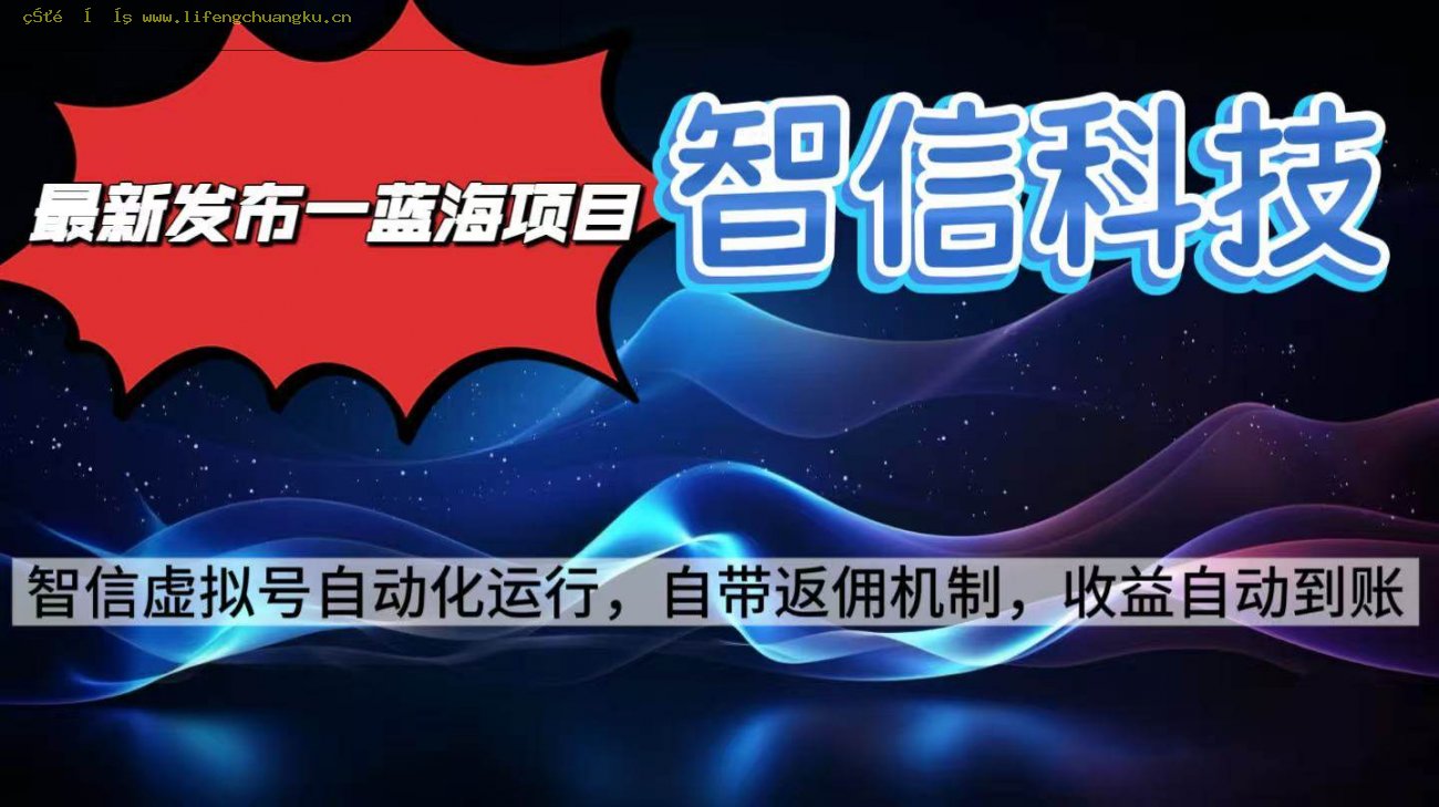 （16345期）最新蓝海项目，智信科技号全自动项目，无需人工，单电脑日收益2000+单…-离锋创库