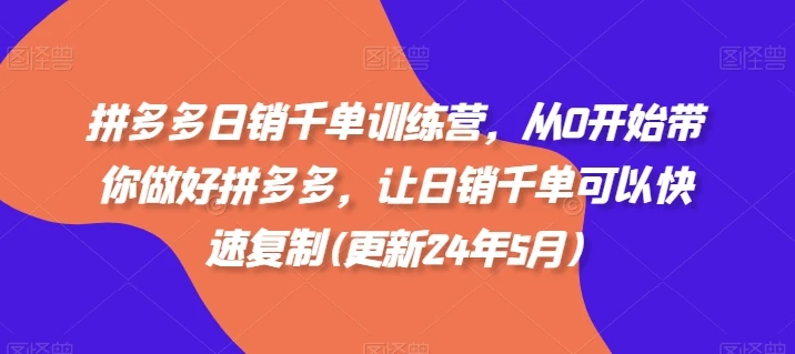 【精】拼多多日销千单训练营,从0开始带你做好拼多多,让日销千单可以快速复制(更新25年10月)-离锋创库