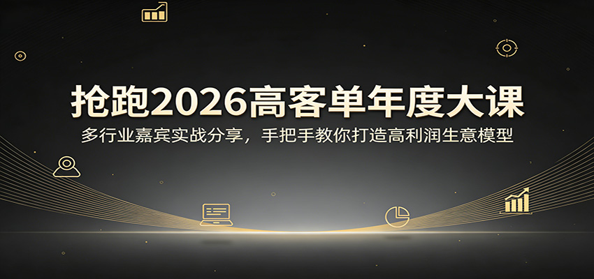 抢跑2026高客单年度大课：多行业嘉宾实战分享，手把手教你打造高利润生意模型-离锋创库