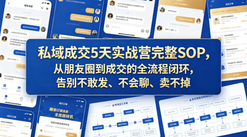 私域成交5天实战营完整SOP，从朋友圈到成交的全流程闭环，告别不敢发、不会聊、卖不掉-离锋创库