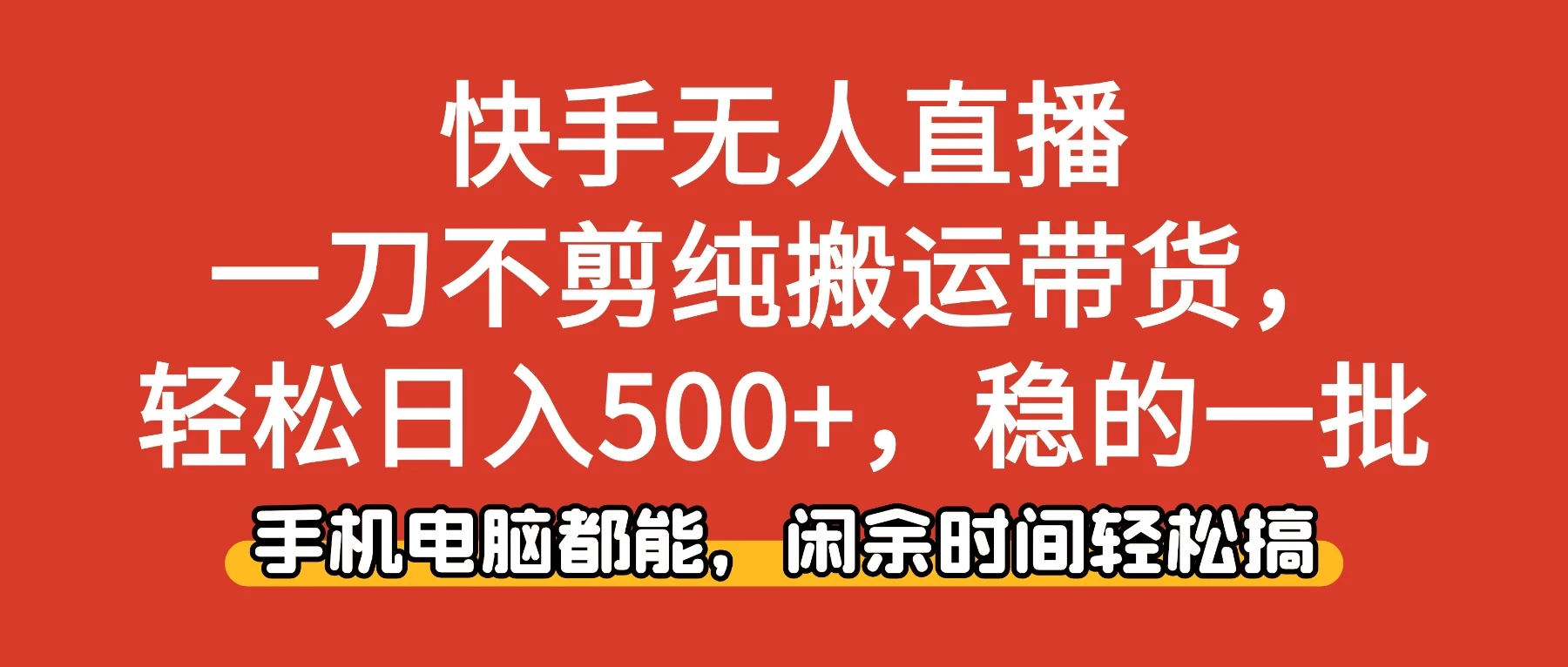 快手无人直播，一刀不剪纯搬运带货轻松日入500+，稳的一批，手机电脑都能，闲余时间轻松搞！-离锋创库