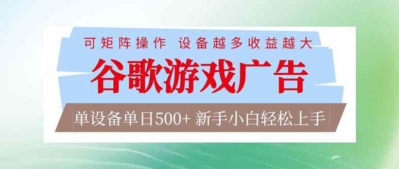 （17068期）谷歌游戏广告 脚本全自动运行 单设备日入500+ 可矩阵放大，设备越多收益越大，新手小白轻松…-离锋创库