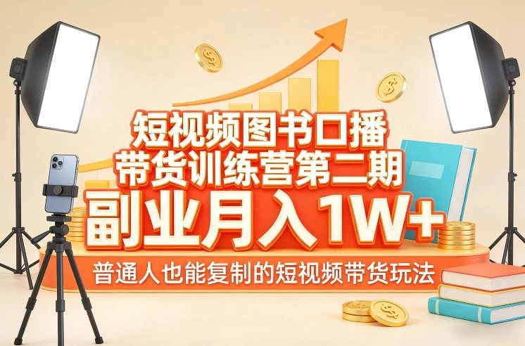 【精】短视频图书口播带货训练营第二期，副业月入1W＋，普通人也能复制的短视频带货玩法-离锋创库