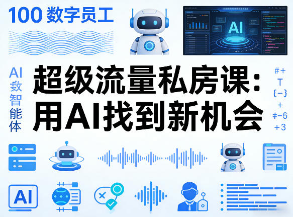 你的AI数字员工100个智能体，超级流量私房课，用AI找到新机会-离锋创库