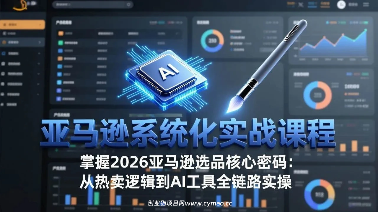 【精】亚马逊系统化实战课-更新3月：2026最新选品方法论，从热卖原因分析到AI作图，提升选品成功率-离锋创库