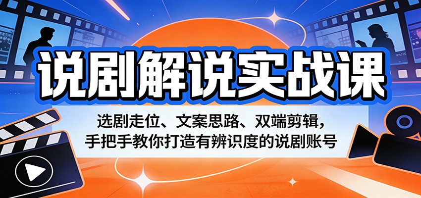说剧解说实战课：选剧走位、文案思路、双端剪辑，手把手教你打造有辨识度的说剧账号-离锋创库