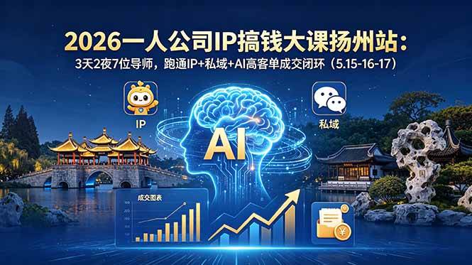 【精】2026一人公司IP搞钱大课扬州站:3天2夜7位导师,跑通IP+私域+AI高客单成交闭环(5.15-16-17) 【精】2026一人公司IP搞钱大课扬州站:3天2夜7位导师,跑通IP+私域+AI高客单成交闭环(5.15-16-17)