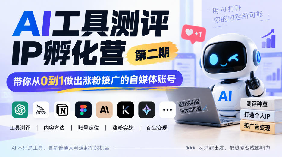 AI工具测评IP孵化营第二期，带你从0到1做出涨粉接广的自媒体账号-离锋创库