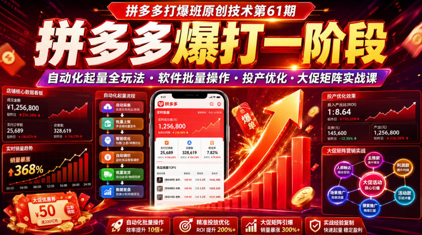 拼多多打爆班原创技术第61期,拼多多爆打一阶段,自动化起量全玩法・软件批量操作・投产优化・大促矩阵实战课-离锋创库