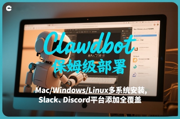 Clawdbot保姆级部署，从入门介绍、Mac/Windows/Linux多系统安装，到Slack、Discord平台添加全覆盖-离锋创库