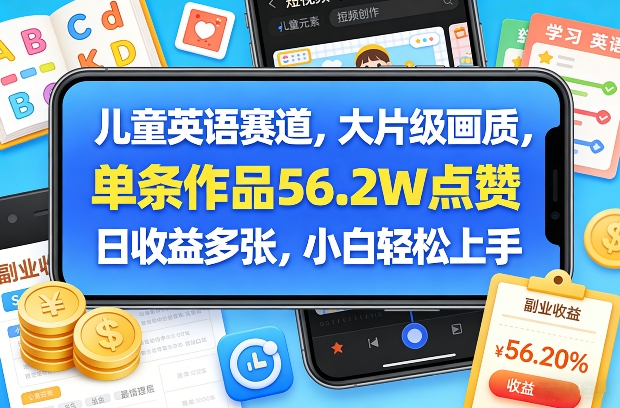 儿童英语赛道，大片级画质，单条作品56.2W点赞，日收益多张，小白轻松上手-离锋创库