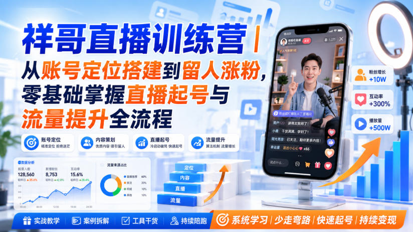 祥哥直播训练营｜从账号定位搭建到留人涨粉，零基础掌握直播起号与流量提升全流程-离锋创库