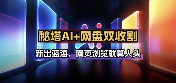 秘塔AI项目拆解_AI智能体配合网盘拉新项目双倍收割打法-离锋创库