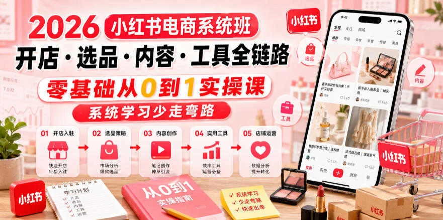 【精】2026小红书电商系统班 – 零基础开店选品内容创作全链路教程-离锋创库