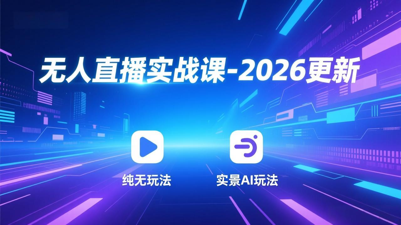 【精】无人直播实战课-2026更新:纯无玩法、实景AI、真人玩法、绿幕玩法、真转无玩法、麒麟臂摇手等 【精】无人直播实战课-2026更新:纯无玩法、实景AI、真人玩法、绿幕玩法、真转无玩法、麒麟臂摇手等
