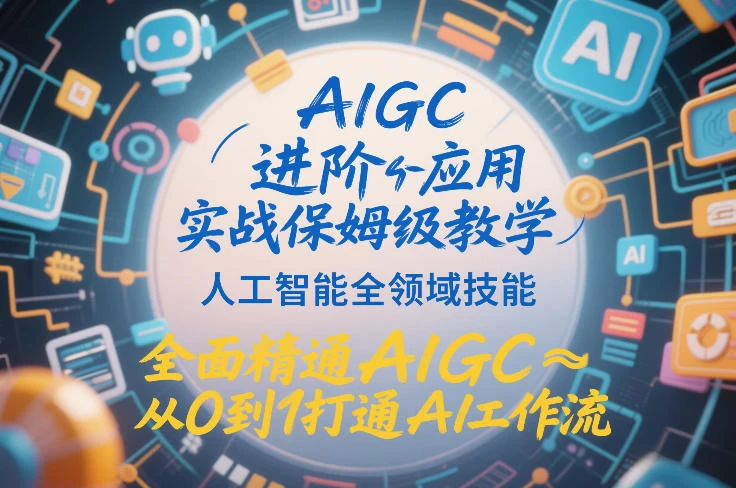 【精】AIGC进阶应用实战保姆级教学，人工智能全领域技能，全面精通AIGC从0到1打通AI工作流-离锋创库