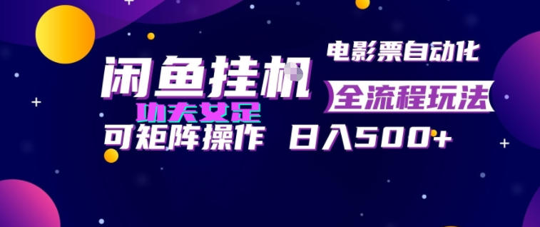 闲鱼挂G卖电影票自动全流程玩法,可矩阵操作,轻松日入500+【揭秘】-离锋创库