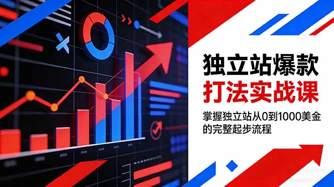 【精】独立站爆款打法实战课,掌握独立站从0到1000美金的完整起步流程 【精】独立站爆款打法实战课,掌握独立站从0到1000美金的完整起步流程